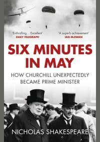 Six Minutes in May: How Churchill Unexpectedly Became Prime Minister - Nicholas Shakespeare, Vintage