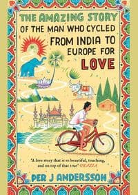The Amazing Story of the Man Who Cycled from India to Europe for Love - Per J Andersson, Oneworld Publications 1