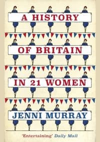 A History of Britain in 21 Women : A Personal Selection - Jenni Murray, Oneworld Publications