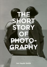 The Short Story of Photography - Ian Haydn Smith, Laurence King