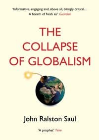 The Collapse of Globalism - John Ralston Saul, Atlantic Books 1