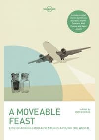 Moveable Feast - Lonely Planet, Anthony Bourdain, Matthew Fort, Stefan Gates, Don George, Mark Kurlansky, David Lebovitz, Matt Preston, Andrew Zimmern, Lonely Planet Global Limited 1