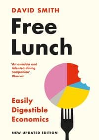 Free Lunch : Easily Digestible Economics - David Smith, Profile Books 1