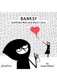 Banksy Graffitied Walls and Wasnt Sorry. - Fausto Gilberti, Phaidon Press Ltd