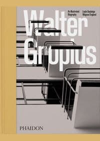 Walter Gropius, An Illustrated Biography - Leyla Daybelge, Magnus Englund, Phaidon Press Ltd 1