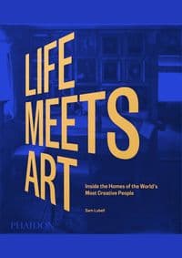 Life Meets Art, Inside the Homes of the World's Most Creative People - Sam Lubell, Phaidon Press Ltd 1