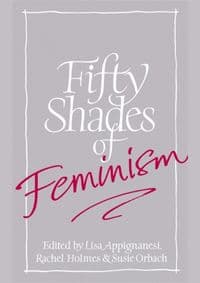 Fifty Shades of Feminism - Lisa Appignanesi, Susie Orbach, Rachel Holmes, Little, Brown Book Group