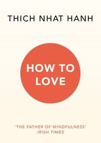 How to Love - Thich Nhat Hanh, Ebury Publishing