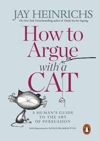 How to Argue with a Cat: A Human´s Guide to the Art of Persuasion - Jay Heinrichs, Penguin