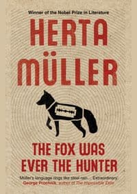 The Fox Was Ever the Hunter - Herta Muller, Portobello Books Ltd 1