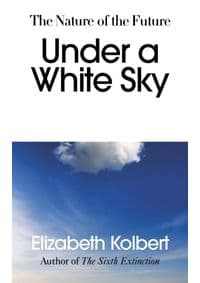Under a White Sky - Elizabeth Kolbert, The Bodley Head 1