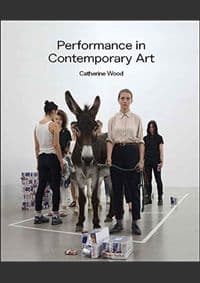 Performance in Contemporary Art - Catherine Wood, Tate Publishing