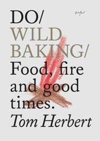 Do Wild Baking : Food, Fire and Good Times - Tom Herbert, The Do Book Co