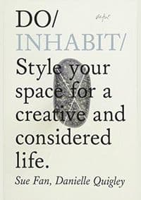 Do Inhabit : Style Your Space For A Creative And Considered Life - Sue Fan, Danielle Quigley, The Do Book Co