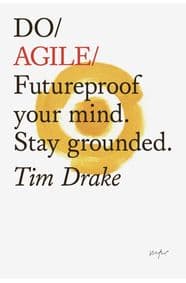 Do Agile : Futureproof Your Mind. Stay Grounded - Tim Drake, The Do Book Co
