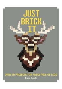 Just Brick it Over 20 Projects for Adult Fans of Lego - David Scarfe, Michael O'Mara Books Ltd