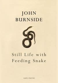 Still Life with Feeding Snake - John Burnside, Jonathan Cape