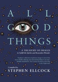 All Good Things : A Treasury of Images to Uplift the Spirits and Reawaken Wonder - autor neuvedený