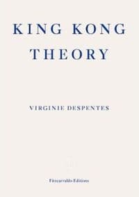 King Kong Theory - Virginie Despentes, Fitzcarraldo Editions 1