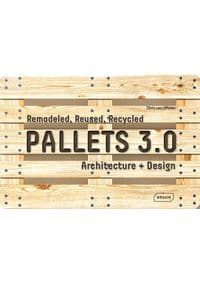 Pallets 3.0. : Remodeled, Reused, Recycled: Architecture + Design - Chris van Uffelen, Braun Publishing AG