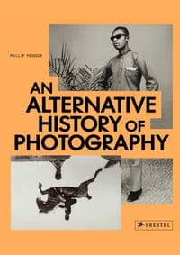 An Alternative History of Photography - Phillip Prodger, Prestel