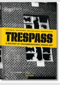 Trespass. A History of Uncommissioned Urban Art - Carlo McCormick, Marc and Sara Schiller, Ethel Seno, TASCHEN 1