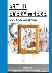 Art Is Everywhere How to Really Look at Things - Lorenzo Servi, BIS Publishers B.V. 1
