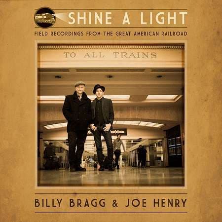 CD Billy Bragg & Joe Henry - SHINE A LIGHT: FIELD RECORDINGS FROM THE GREAT AMERICAN RAILROAD