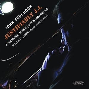 CD John Fedchock - JUSTIFIABLY J.J.: A CENTENNIAL TRIBUTE LIVE IN INDIANAPOLIS