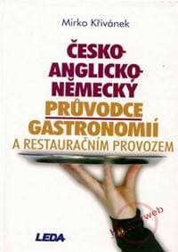 Česko - anglicko - německý průvodce gastronomií a restauračním provozem - Křivánek Mirko