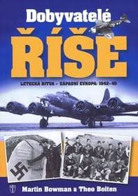 Dobyvatelé říše - Letecká bitva - Západní Evropa 1942-45 - brož. - Bowman Martin, Theo Boiten