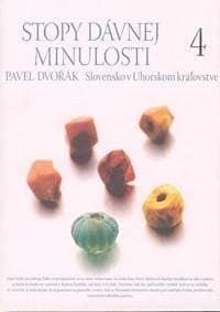 Stopy dávnej minulosti 4 (Slovensko v Uhorskom kráľovstve) - Dvořák Pavel