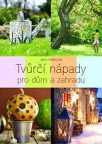 Tvůrčí nápady pro dům a zahradu - Ardanová Jana