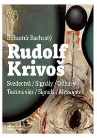 Rudolf Krivoš – Obrazy 1958 – 1994. Svedectvá – Signály – Odkazy/Testimonies – Signals – Messages - Bachratý Bohumír