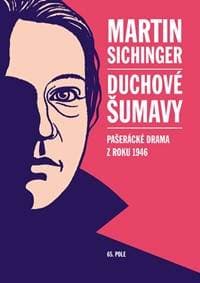 Duchové Šumavy - Pašerácké drama z roku 1946 - Sichinger Martin