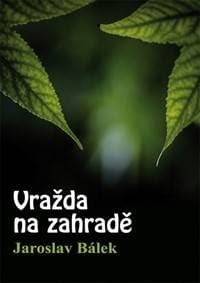 Vražda na zahradě - Bálek Jaroslav