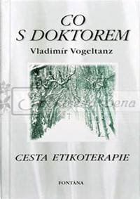 Co s doktorem - Cesta etikoterapie - Vogeltanz Vladimír