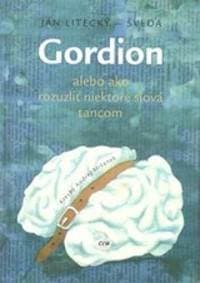 Gordion alebo ako rozuzliť niektoré slová tancom - Litecký-Šveda Ján