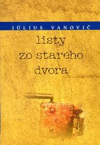 Listy zo starého dvora - Július Vanovič