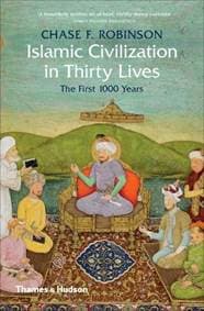 Islamic Civilization in Thirty Lives - Chase F. Robinson, Thames & Hudson
