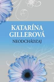 Neodchádzaj - Gillerová Katarína