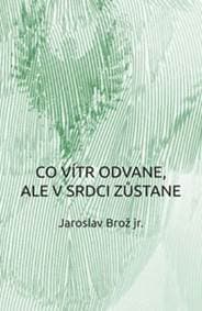 Co vítr odvane, ale v srdci zůstane - Brož Jaroslav
