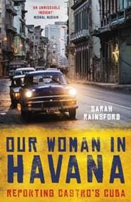 Our Woman in Havana - Sarah Rainsford, Oneworld Publications