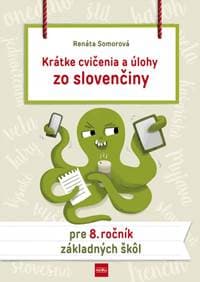 Krátke cvičenia a úlohy zo slovenčiny pre 8. ročník ZŠ - Somorová Renáta