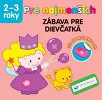 Pre najmenších Zábava pre dievčatká - autor neuvedený