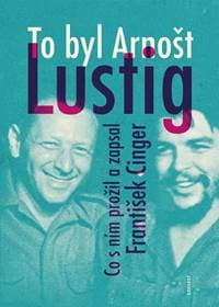 To byl Arnošt Lustig - Co s ním prožil a - Cinger František