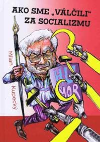 Ako sme „válčili“ za socializmu - Kupecký Milan
