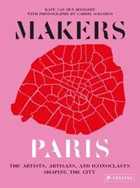 Makers Paris: The Artists, Artisans, and Iconoclasts Shaping the City - autor neuvedený