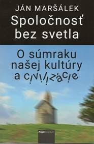 Spoločnosť bez svetla (O súmraku našej kultúry a civilizácie) - Maršálek Ján