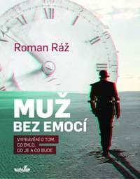 Muž bez emocí - Vyprávění o tom, co bylo, co je a co bude - Roman Ráž